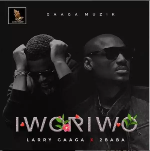 Larry Gaaga - Iworiwo ft. 2Baba
